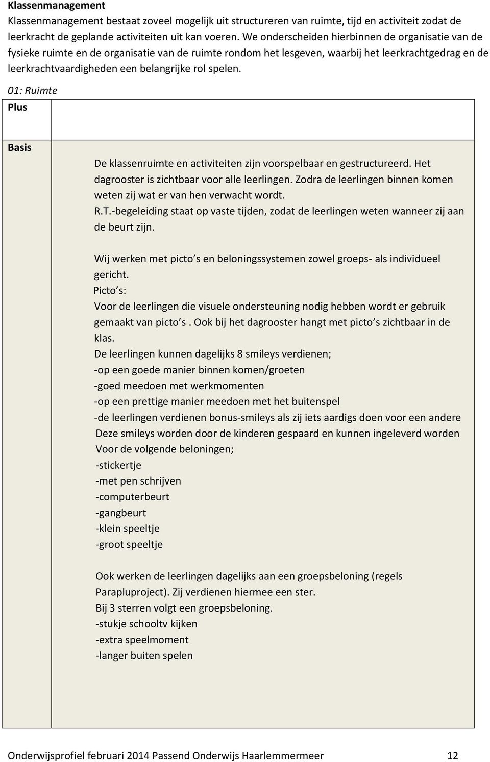 spelen. 01: Ruimte De klassenruimte en activiteiten zijn voorspelbaar en gestructureerd. Het dagrooster is zichtbaar voor alle leerlingen.