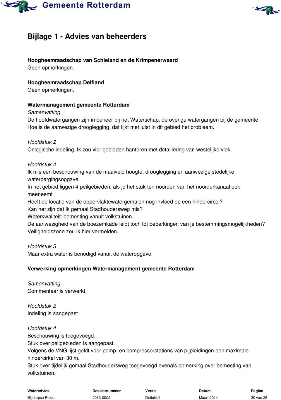 Hoe is de aanwezige drooglegging, dat lijkt met juist in dit gebied het probleem. Hoofdstuk 2 Onlogische indeling. Ik zou vier gebieden hanteren met detaillering van westelijke vlek.