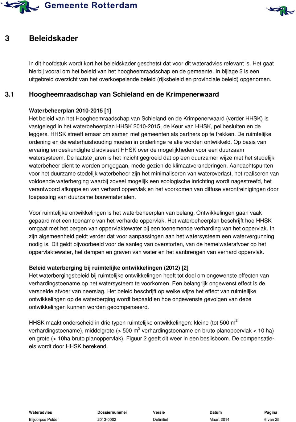 1 Hoogheemraadschap van Schieland en de Krimpenerwaard Waterbeheerplan 2010-2015 [1] Het beleid van het Hoogheemraadschap van Schieland en de Krimpenerwaard (verder HHSK) is vastgelegd in het