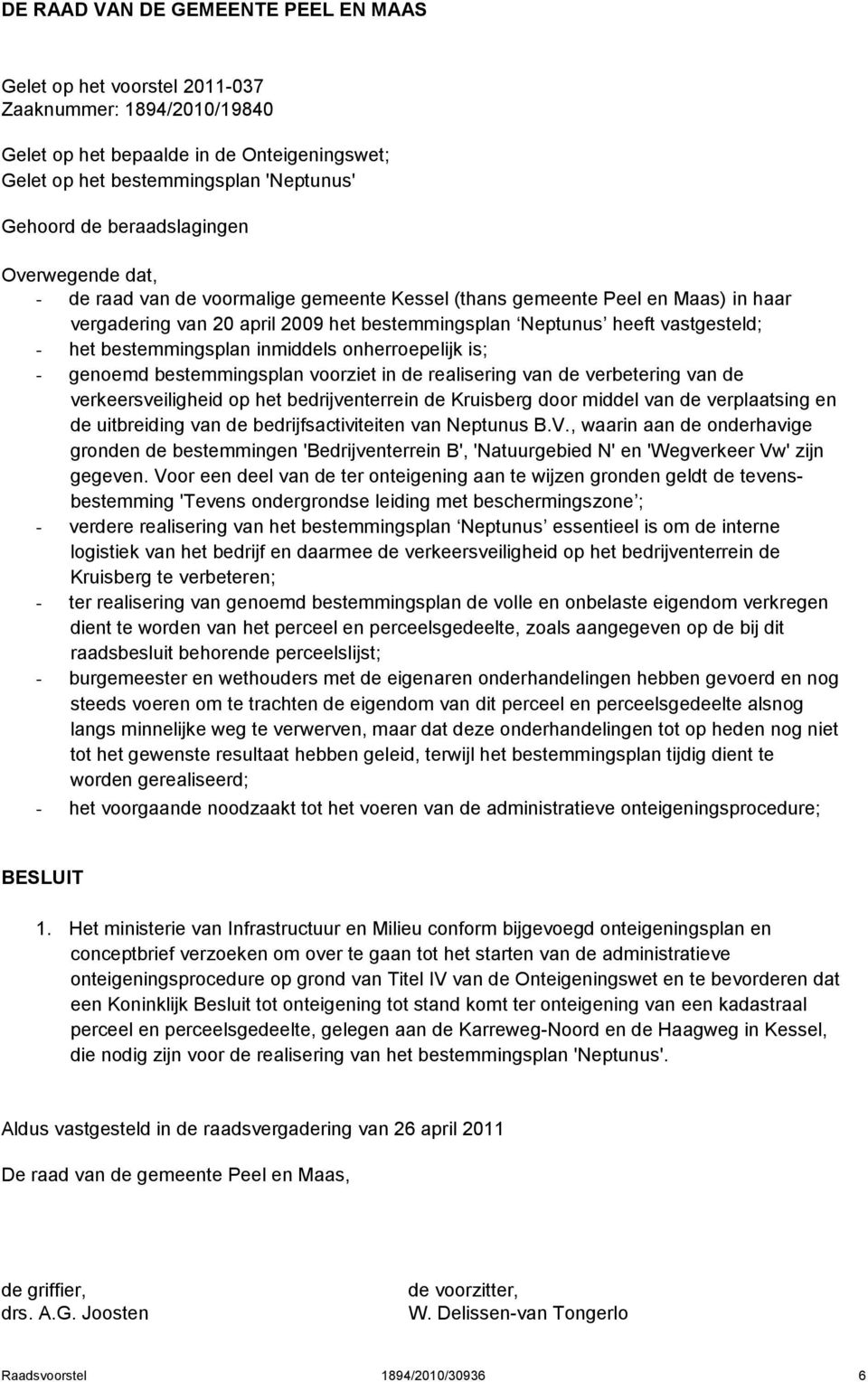 bestemmingsplan inmiddels onherroepelijk is; - genoemd bestemmingsplan voorziet in de realisering van de verbetering van de verkeersveiligheid op het bedrijventerrein de Kruisberg door middel van de