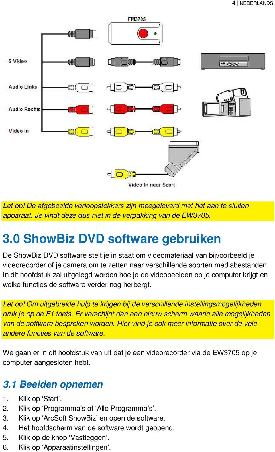 In dit hoofdstuk zal uitgelegd worden hoe je de videobeelden op je computer krijgt en welke functies de software verder nog herbergt. Let op!