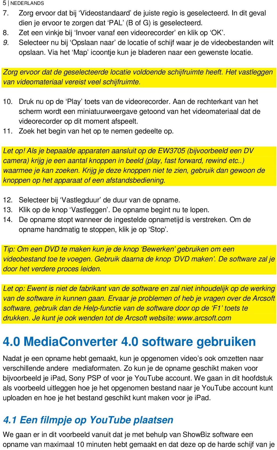 Via het Map icoontje kun je bladeren naar een gewenste locatie. Zorg ervoor dat de geselecteerde locatie voldoende schijfruimte heeft. Het vastleggen van videomateriaal vereist veel schijfruimte. 10.