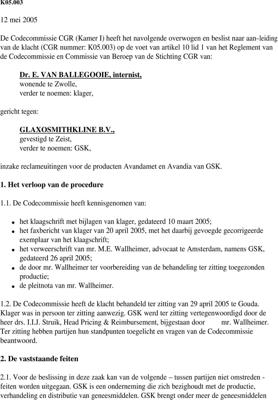 VAN BALLEGOOIE, internist, wonende te Zwolle, verder te noemen: klager, gericht tegen: GLAXOSMITHKLINE B.V., gevestigd te Zeist, verder te noemen: GSK, inzake reclameuitingen voor de producten Avandamet en Avandia van GSK.
