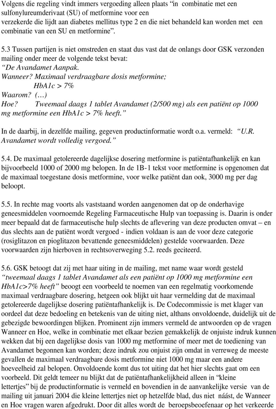 3 Tussen partijen is niet omstreden en staat dus vast dat de onlangs door GSK verzonden mailing onder meer de volgende tekst bevat: De Avandamet Aanpak. Wanneer?