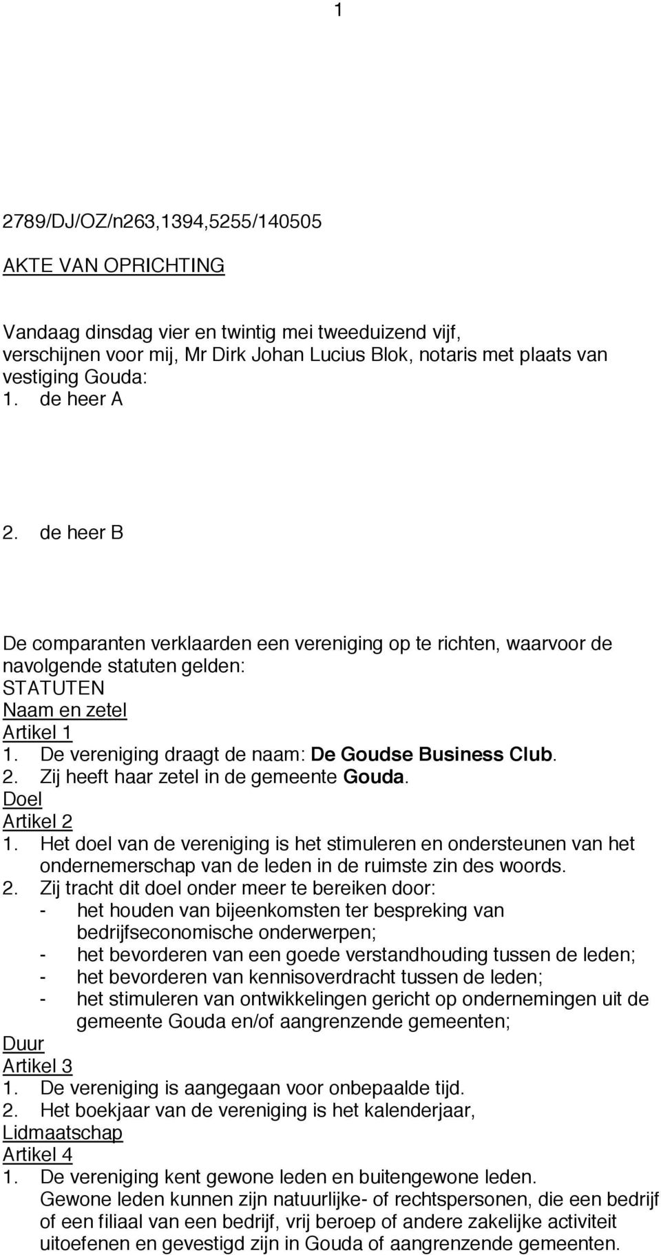 De vereniging draagt de naam: De Goudse Business Club. 2. Zij heeft haar zetel in de gemeente Gouda. Doel Artikel 2 1.