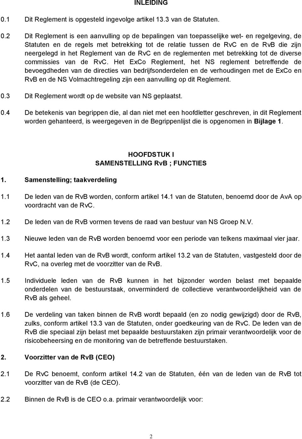 2 Dit Reglement is een aanvulling op de bepalingen van toepasselijke wet- en regelgeving, de Statuten en de regels met betrekking tot de relatie tussen de RvC en de RvB die zijn neergelegd in het