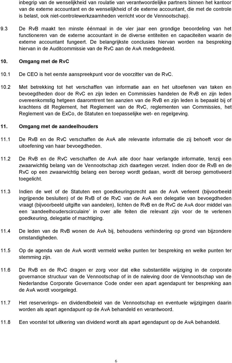 3 De RvB maakt ten minste éénmaal in de vier jaar een grondige beoordeling van het functioneren van de externe accountant in de diverse entiteiten en capaciteiten waarin de externe accountant