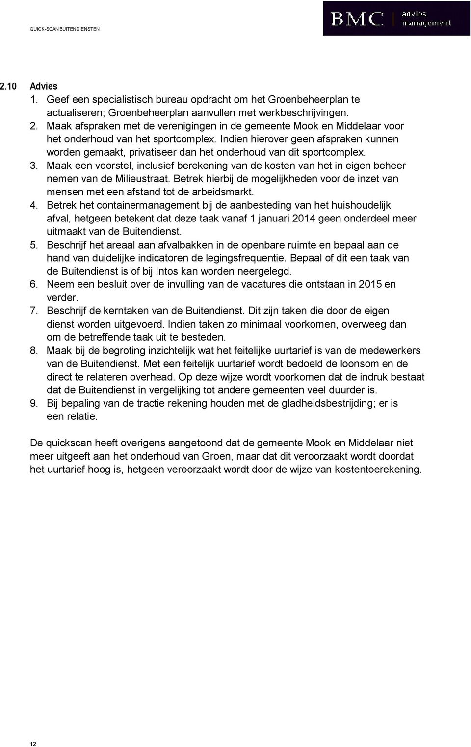 Indien hierover geen afspraken kunnen worden gemaakt, privatiseer dan het onderhoud van dit sportcomplex. 3.