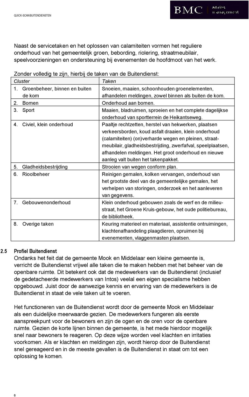 Groenbeheer, binnen en buiten de kom Snoeien, maaien, schoonhouden groenelementen, afhandelen meldingen, zowel binnen als buiten de kom. 2. Bomen Onderhoud aan bomen. 3.