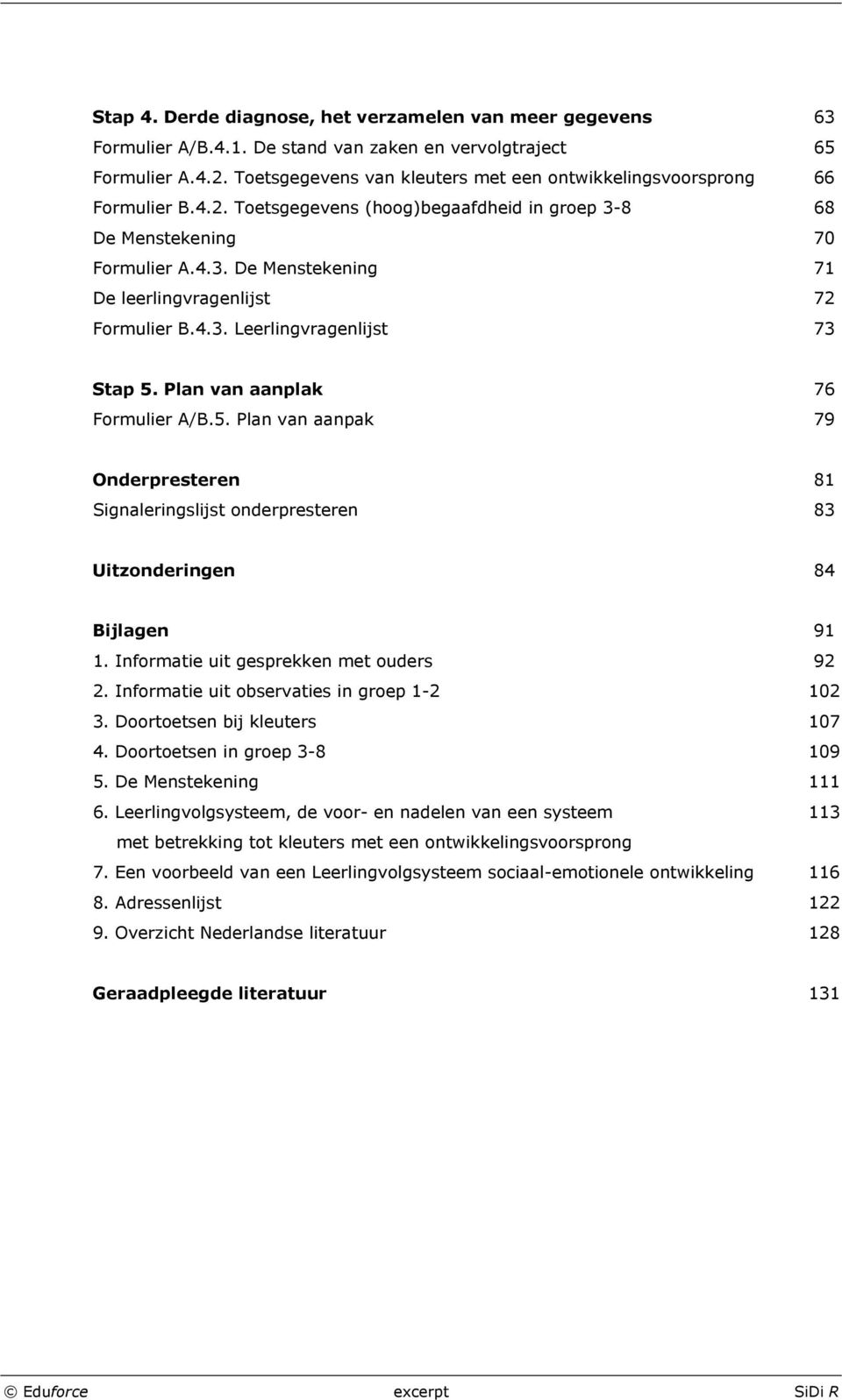 4.3. Leerlingvragenlijst 73 Stap 5. Plan van aanplak 76 Formulier A/B.5. Plan van aanpak 79 Onderpresteren 81 Signaleringslijst onderpresteren 83 Uitzonderingen 84 Bijlagen 91 1.