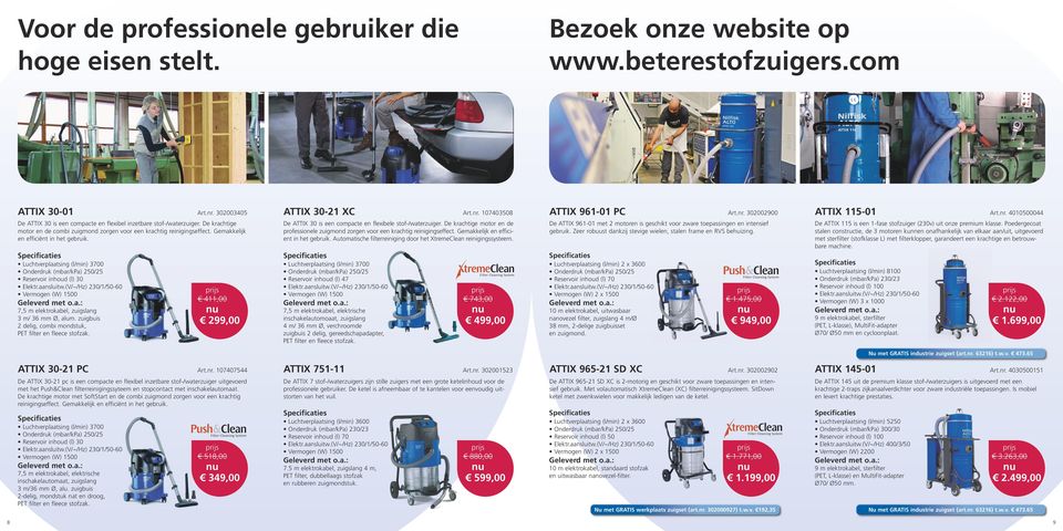 Luchtverplaatsing (l/min) 3700 Reservoir inhoud (l) 30-60 7,5 m elektrokabel, zuigslang 3 m/ 36 mm Ø, alum. zuigbuis 2 delig, combi mondstuk, PET filter en fleece stofzak.