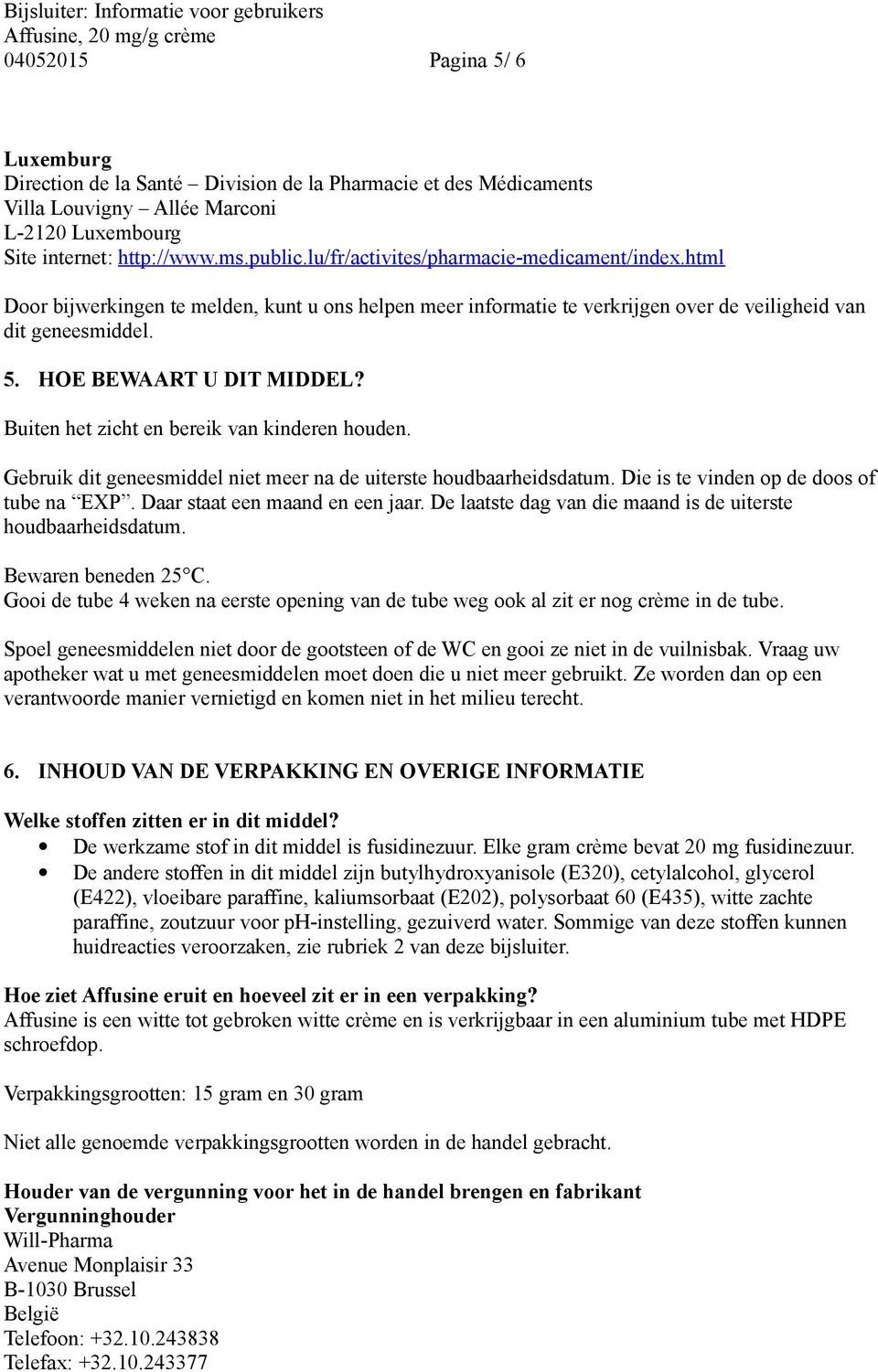 Buiten het zicht en bereik van kinderen houden. Gebruik dit geneesmiddel niet meer na de uiterste houdbaarheidsdatum. Die is te vinden op de doos of tube na EXP. Daar staat een maand en een jaar.