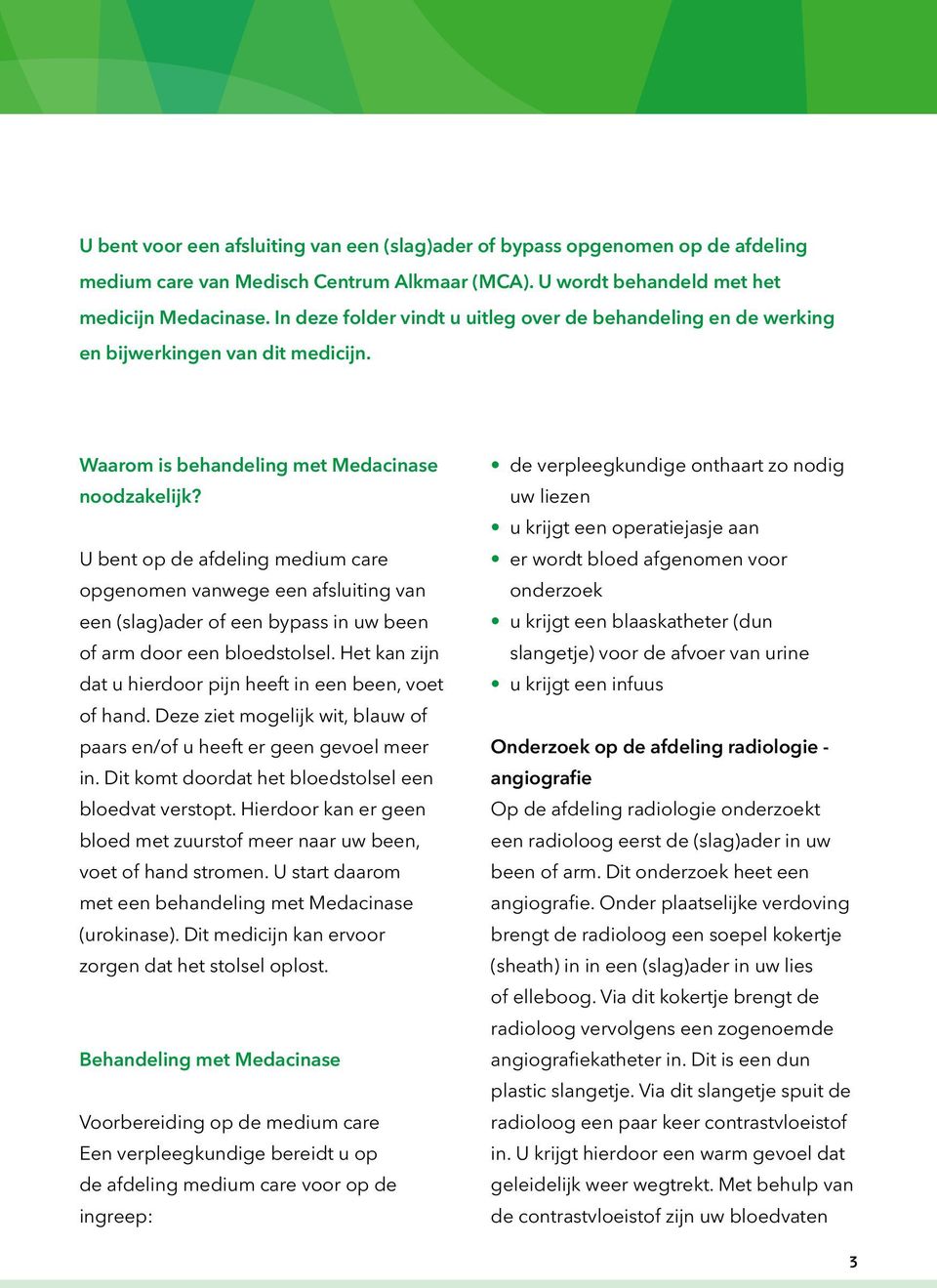 U bent op de afdeling medium care opgenomen vanwege een afsluiting van een (slag)ader of een bypass in uw been of arm door een bloedstolsel.