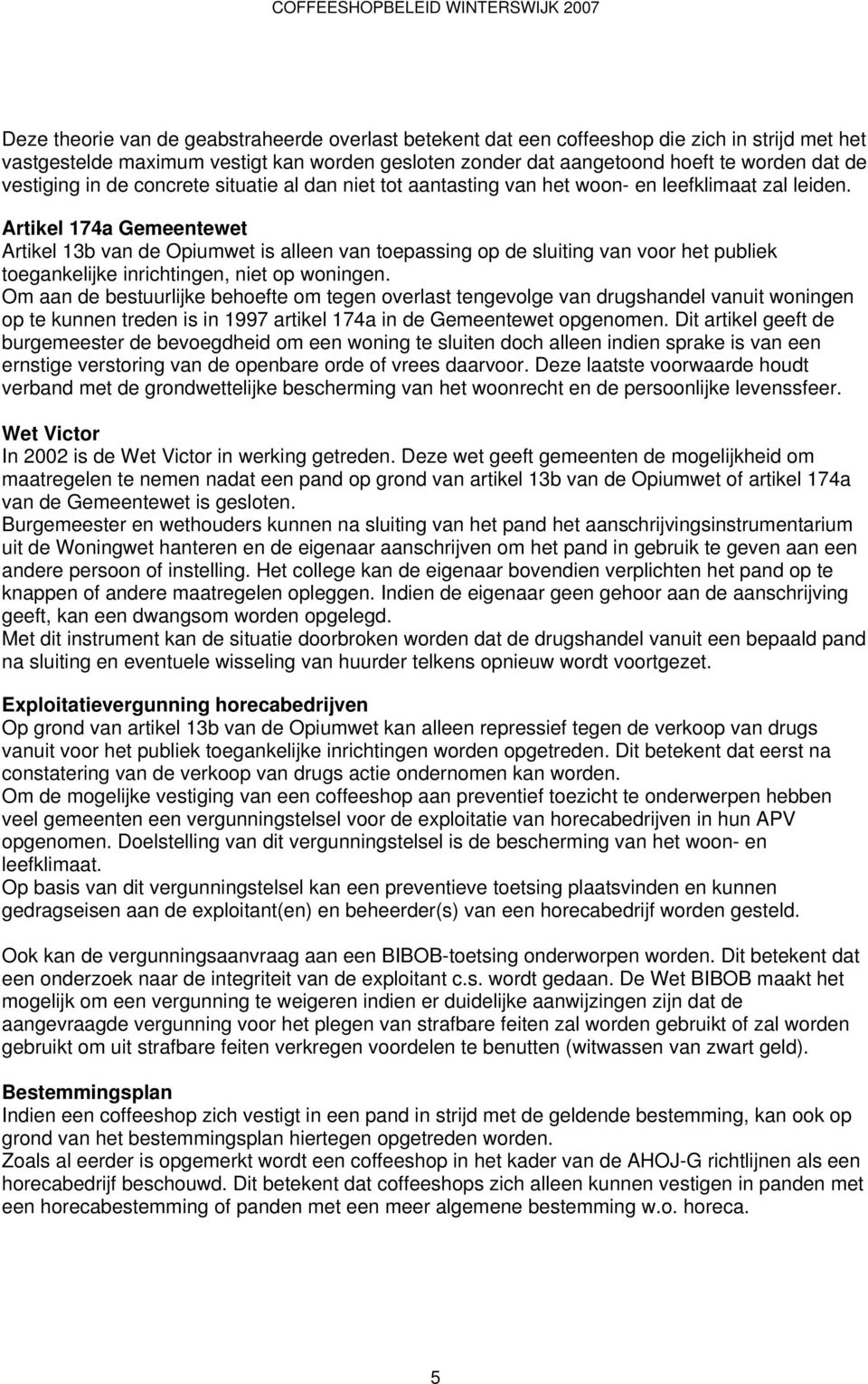 Artikel 174a Gemeentewet Artikel 13b van de Opiumwet is alleen van toepassing op de sluiting van voor het publiek toegankelijke inrichtingen, niet op woningen.