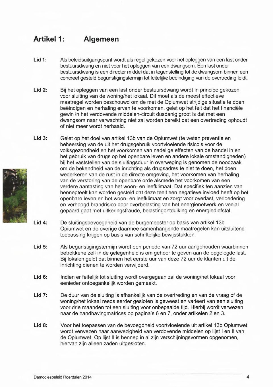 Bij het opleggen van een last onder bestuursdwang wordt in principe gekozen voor sluiting van de woning/het lokaal.