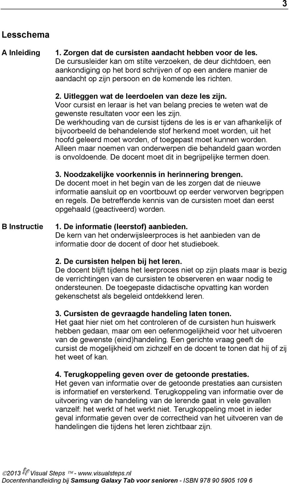 Uitleggen wat de leerdoelen van deze les zijn. Voor cursist en leraar is het van belang precies te weten wat de gewenste resultaten voor een les zijn.