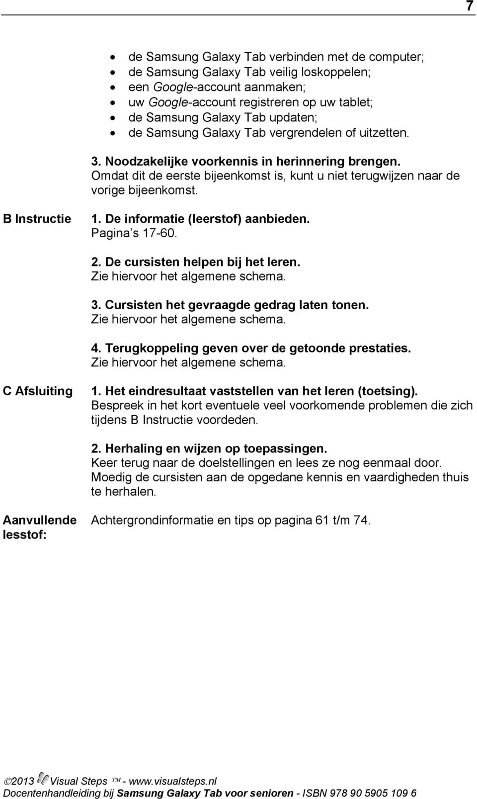 B Instructie 1. De informatie (leerstof) aanbieden. Pagina s 17-60. 2. De cursisten helpen bij het leren. 3. Cursisten het gevraagde gedrag laten tonen. 4.