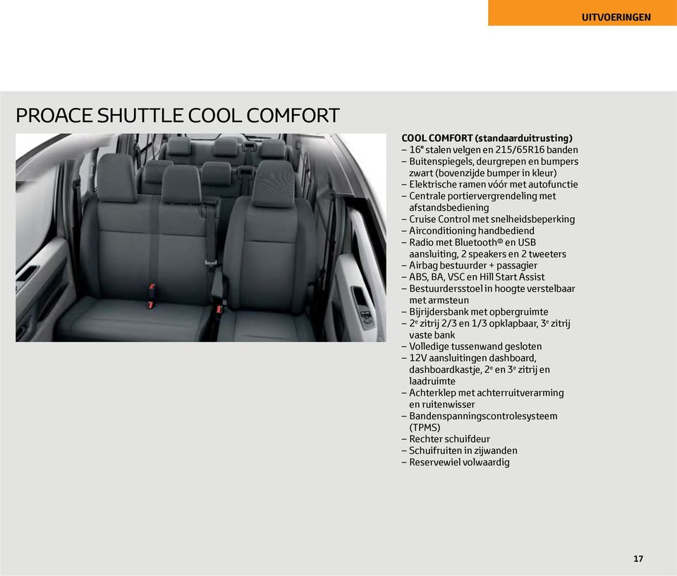 2 tweeters Airbag bestuurder + passagier ABS, BA, VSC en Hill Start Assist Bestuurdersstoel in hoogte verstelbaar met armsteun Bijrijdersbank met opbergruimte 2 e zitrij 2/3 en 1/3 opklapbaar, 3 e