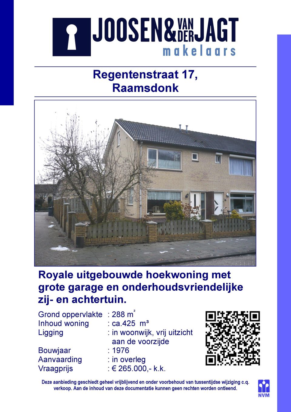 425 m³ Ligging : in woonwijk, vrij uitzicht aan de voorzijde Bouwjaar : 1976 Aanvaarding : in overleg Vraagprijs : 265.