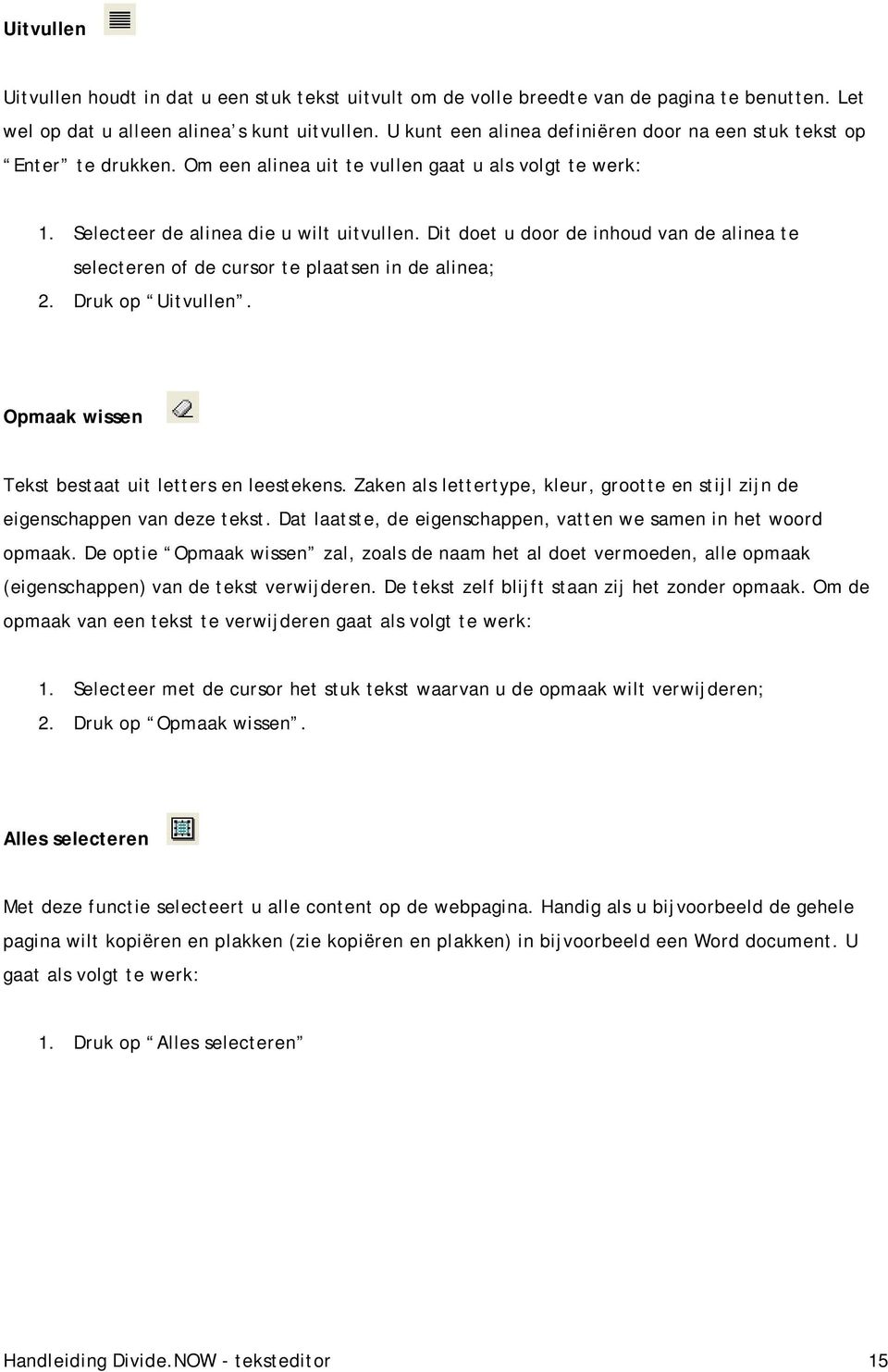 Dit doet u door de inhoud van de alinea te selecteren of de cursor te plaatsen in de alinea; 2. Druk op Uitvullen. Opmaak wissen Tekst bestaat uit letters en leestekens.