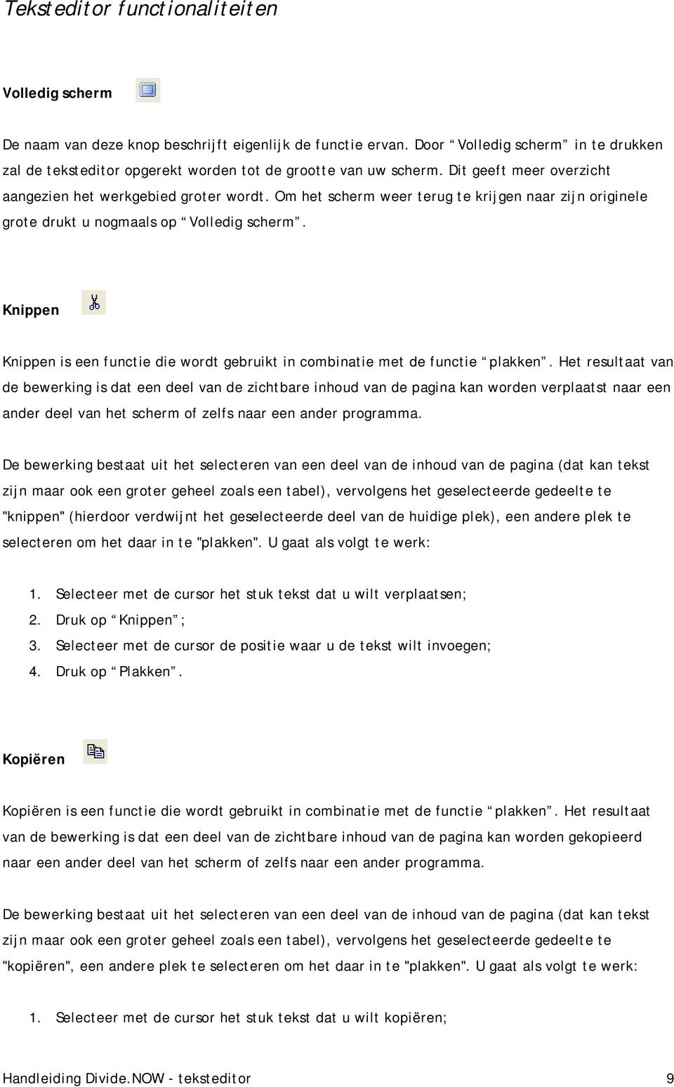 Om het scherm weer terug te krijgen naar zijn originele grote drukt u nogmaals op Volledig scherm. Knippen Knippen is een functie die wordt gebruikt in combinatie met de functie plakken.