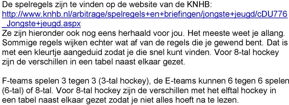 Dat is met een kleurtje aangeduid zodat je die snel kunt vinden. Voor 8-tal hockey zijn de verschillen in een tabel naast elkaar gezet.