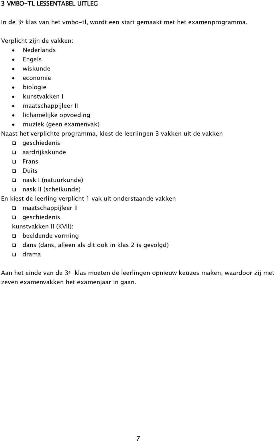 kiest de leerlingen 3 vakken uit de vakken geschiedenis aardrijkskunde Frans Duits nask I (natuurkunde) nask II (scheikunde) En kiest de leerling verplicht 1 vak uit onderstaande vakken