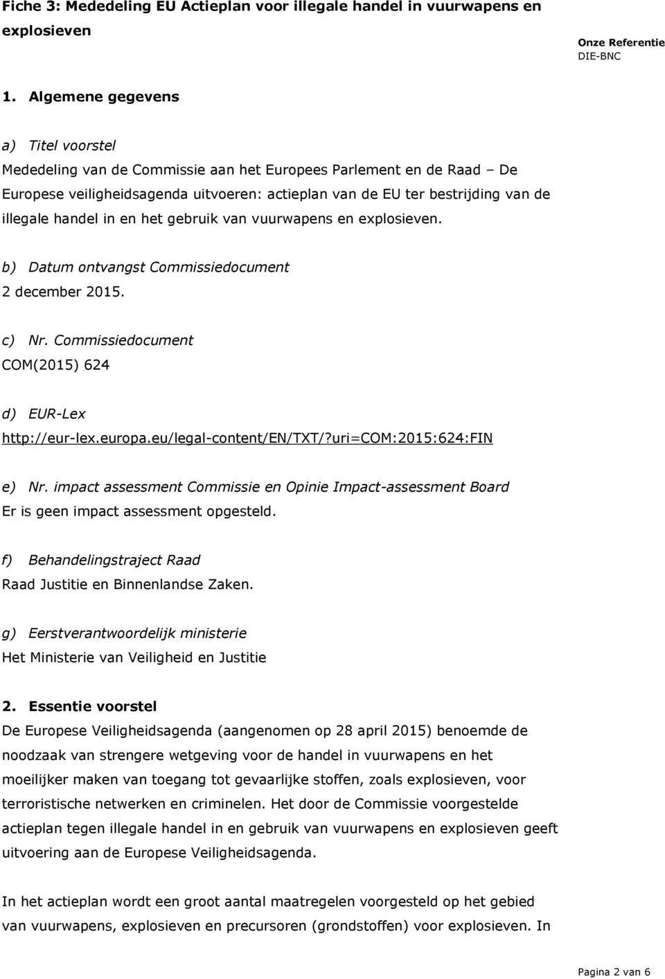 handel in en het gebruik van vuurwapens en explosieven. b) Datum ontvangst Commissiedocument 2 december 2015. c) Nr. Commissiedocument COM(2015) 624 d) EUR-Lex http://eur-lex.europa.