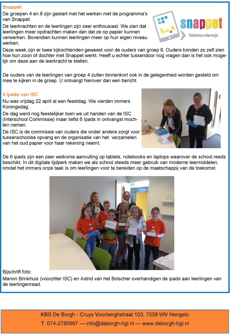 Deze week zijn er twee kijkochtenden geweest voor de ouders van groep 8. Ouders konden zo zelf zien hoe hun zoon of dochter met Snappet werkt.