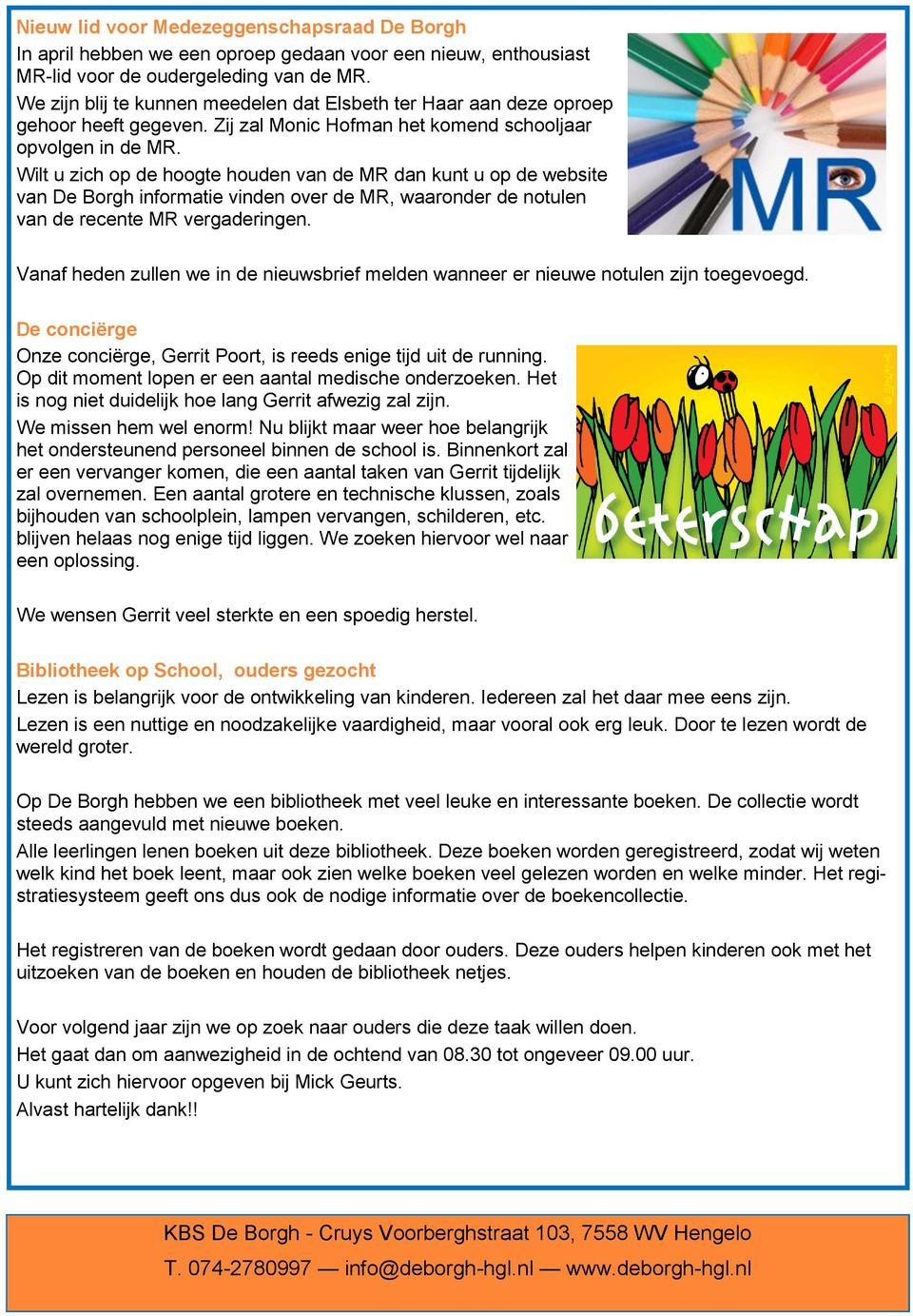 Wilt u zich op de hoogte houden van de MR dan kunt u op de website van De Borgh informatie vinden over de MR, waaronder de notulen van de recente MR vergaderingen.