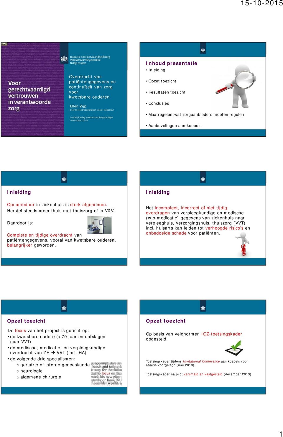 Herstel steeds meer thuis met thuiszorg of in V&V. Daardoor is: Complete en tijdige overdracht van patiëntengegevens, vooral van kwetsbare ouderen, belangrijker geworden.