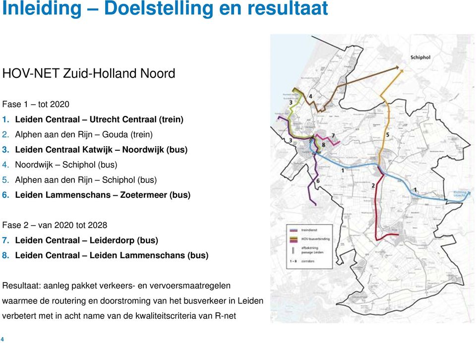 Leiden Lammenschans Zoetermeer (bus) Fase 2 van 2020 tot 2028 7. Leiden Centraal Leiderdorp (bus) 8.