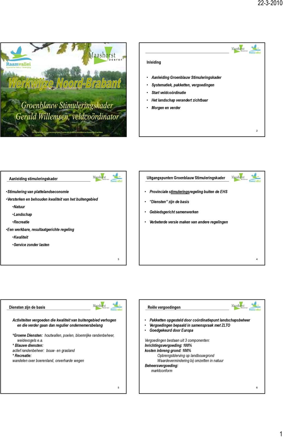 het buitengebied Natuur Landschap Recreatie Een werkbare, resultaatgerichte regeling Kwaliteit Service zonder lasten Provinciale stimuleringsregeling buiten de EHS Diensten zijn de basis