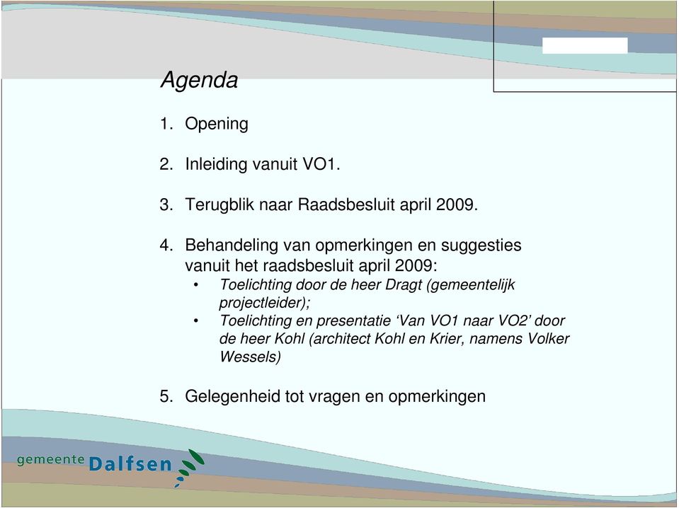 de heer Dragt (gemeentelijk projectleider); Toelichting en presentatie Van VO1 naar VO2 door