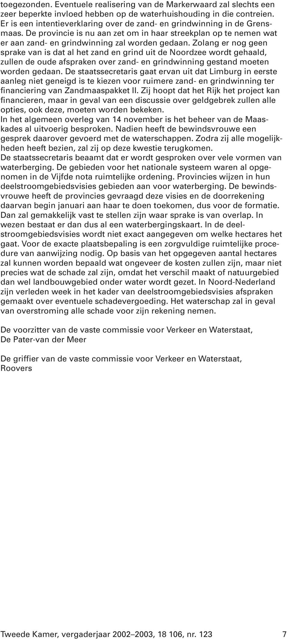 Zolang er nog geen sprake van is dat al het zand en grind uit de Noordzee wordt gehaald, zullen de oude afspraken over zand- en grindwinning gestand moeten worden gedaan.