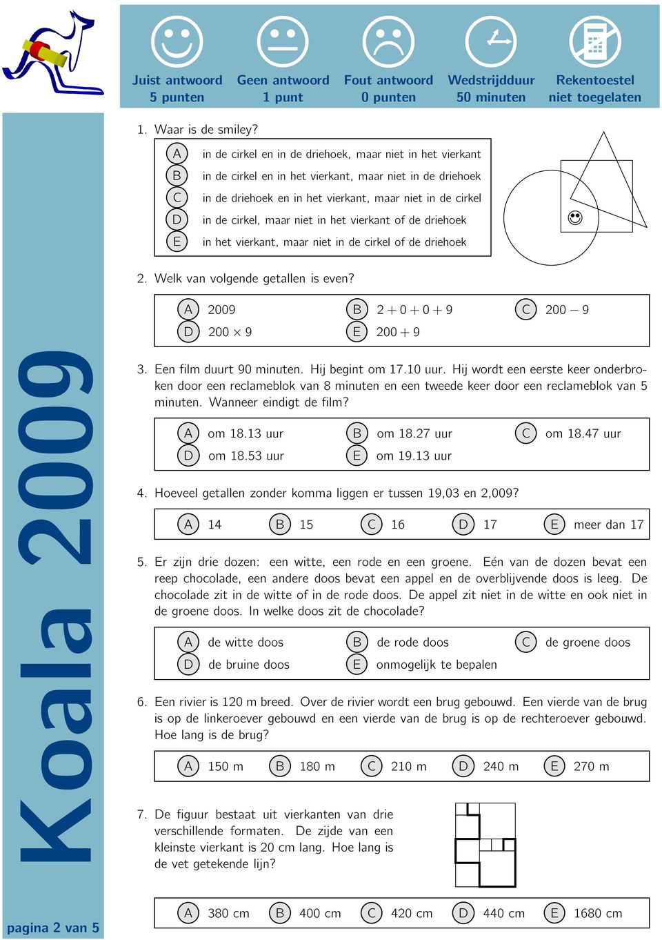 inhetvierkant,maarnietindecirkelofdedriehoek 2. Welk van volgende getallen is even? A 2009 B 2+0+0+9 C 200 9 D 200 9 E 200+9 3.Eenfilmduurt90minuten.Hijbegintom17.10uur.