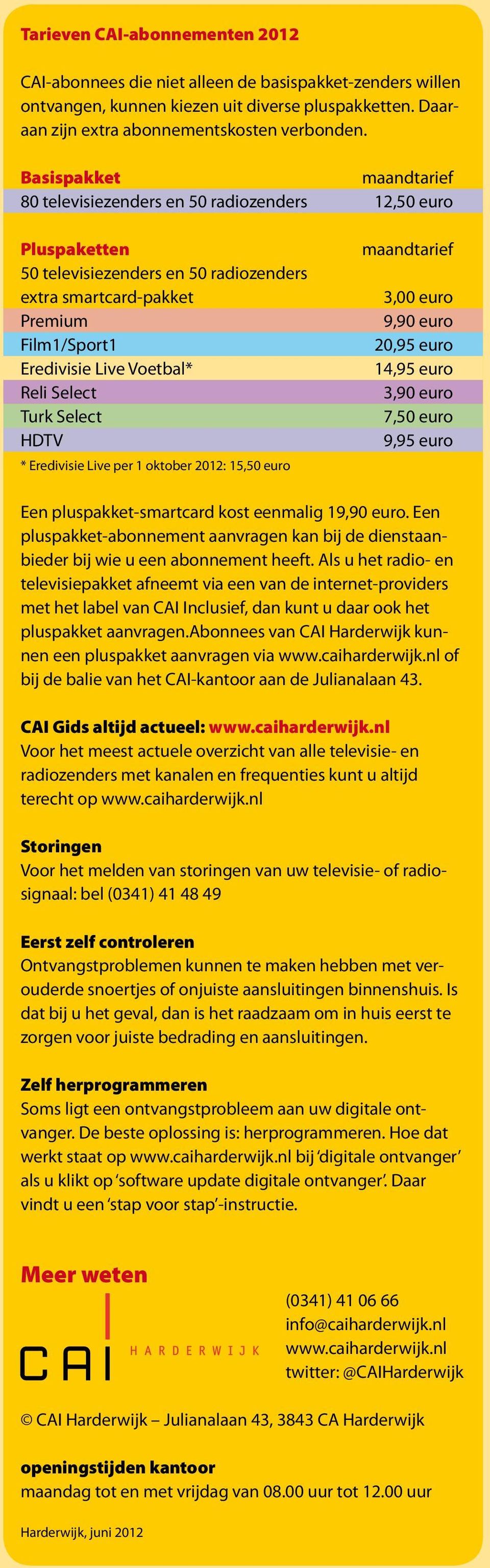 Select Turk Select HDTV * Eredivisie Live per 1 oktober 2012: 15,50 euro maandtarief 3,00 euro 9,90 euro 20,95 euro 14,95 euro 3,90 euro 7,50 euro 9,95 euro Een pluspakket-smartcard kost eenmalig