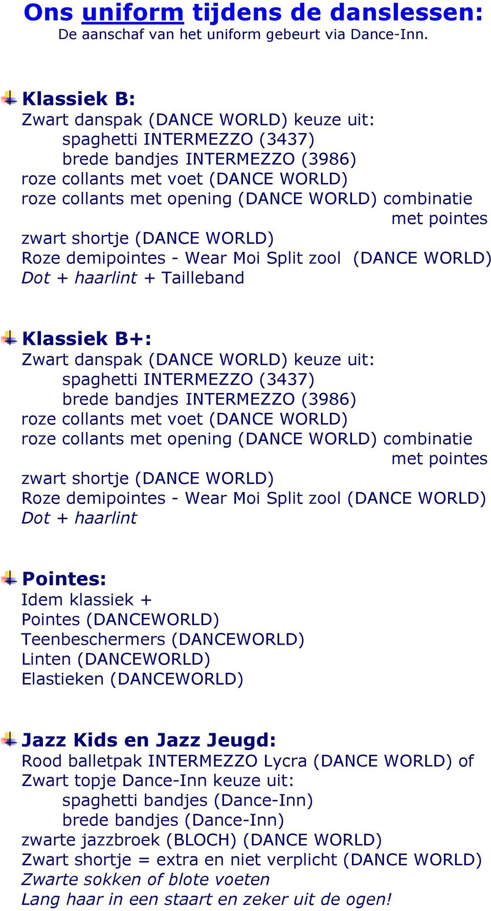 Split zool (DANCE WORLD) Pointes: Idem klassiek + Pointes (DANCEWORLD) Teenbeschermers (DANCEWORLD) Linten (DANCEWORLD) Elastieken (DANCEWORLD) Jazz Kids en Jazz