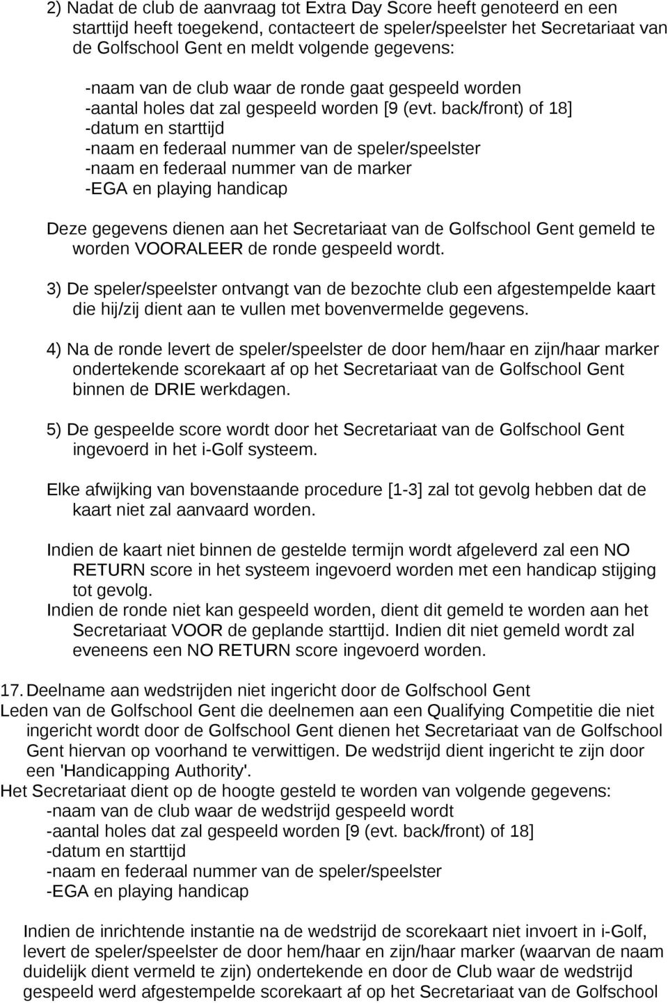 VOORALEER de ronde gespeeld wordt. 3) De speler/speelster ontvangt van de bezochte club een afgestempelde kaart die hij/zij dient aan te vullen met bovenvermelde gegevens.