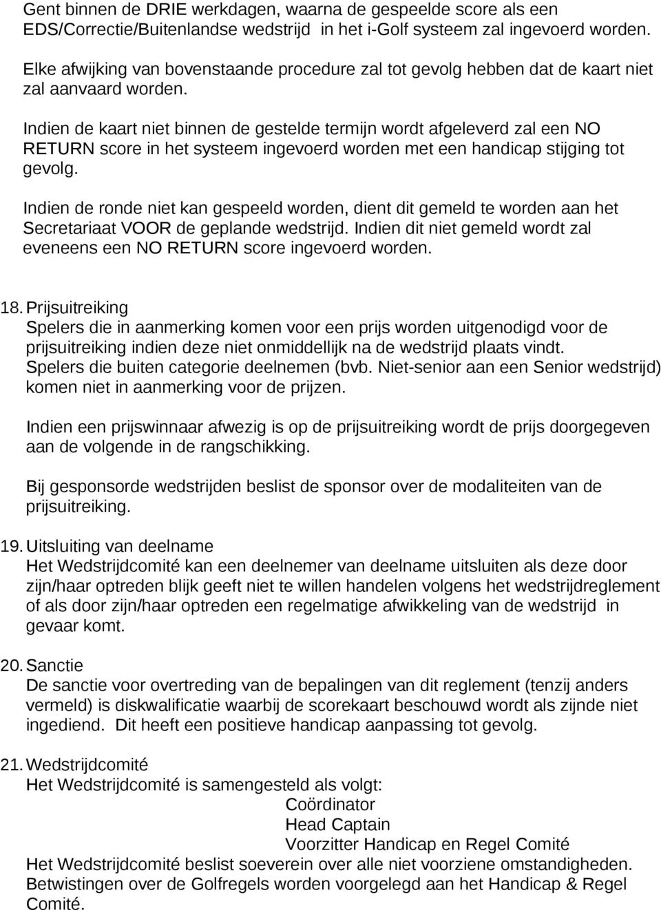 Indien de kaart niet binnen de gestelde termijn wordt afgeleverd zal een NO RETURN score in het systeem ingevoerd worden met een handicap stijging tot gevolg.