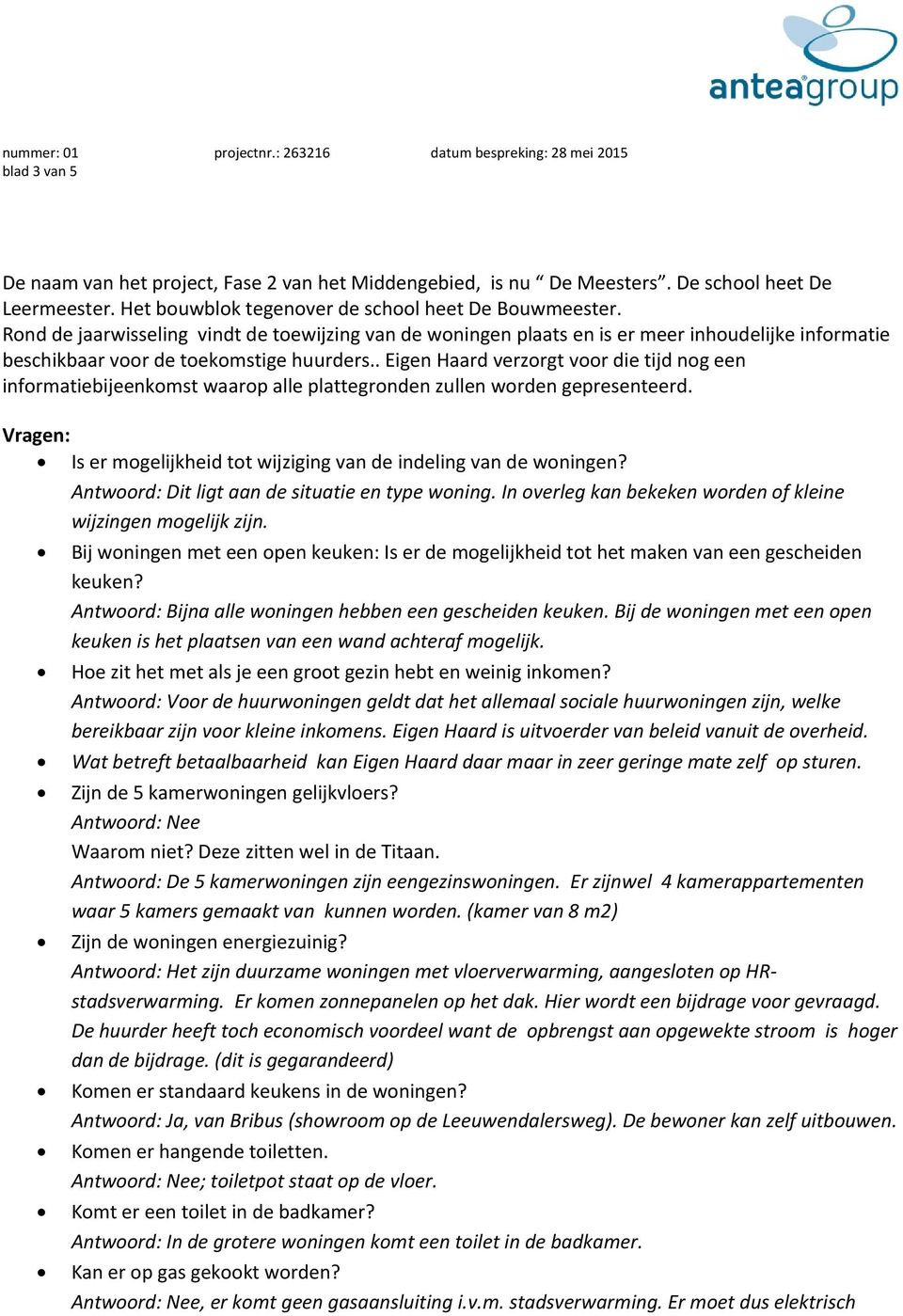 . Eigen Haard verzorgt voor die tijd nog een informatiebijeenkomst waarop alle plattegronden zullen worden gepresenteerd. Is er mogelijkheid tot wijziging van de indeling van de woningen?