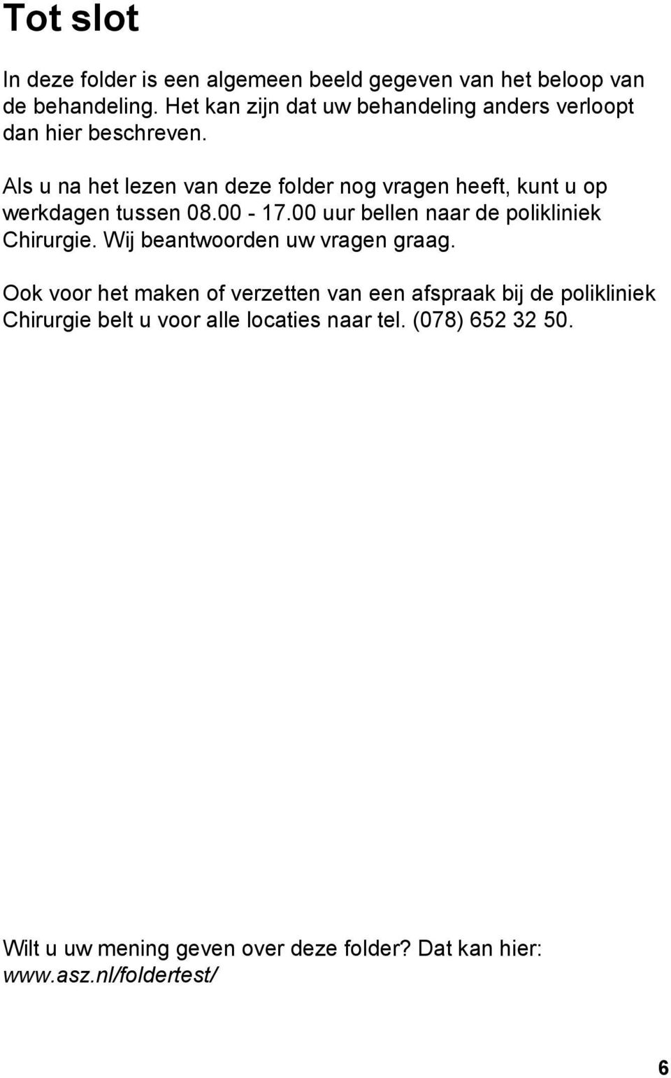 Als u na het lezen van deze folder nog vragen heeft, kunt u op werkdagen tussen 08.00-17.00 uur bellen naar de polikliniek Chirurgie.