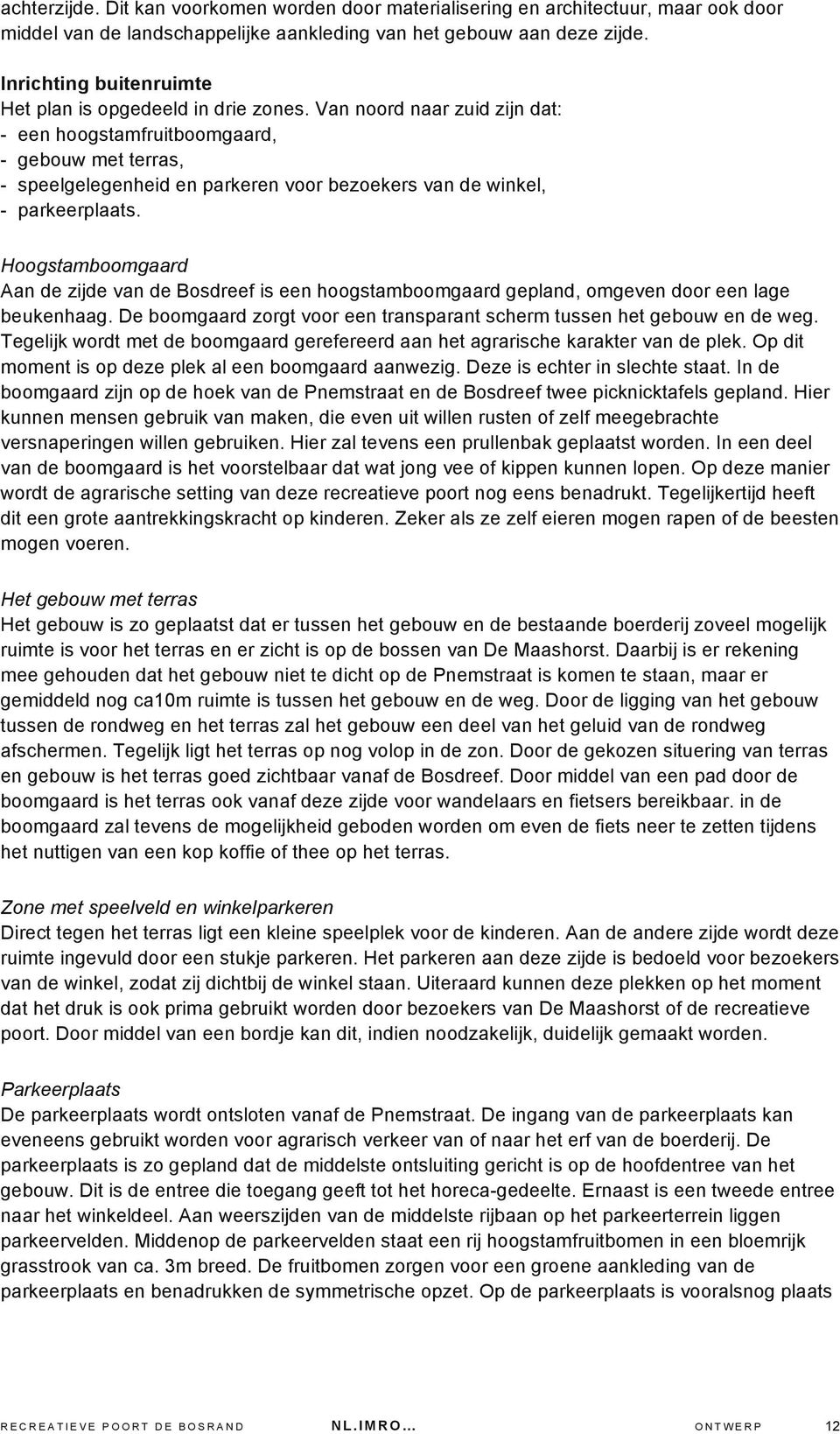 Van noord naar zuid zijn dat: - een hoogstamfruitboomgaard, - gebouw met terras, - speelgelegenheid en parkeren voor bezoekers van de winkel, - parkeerplaats.