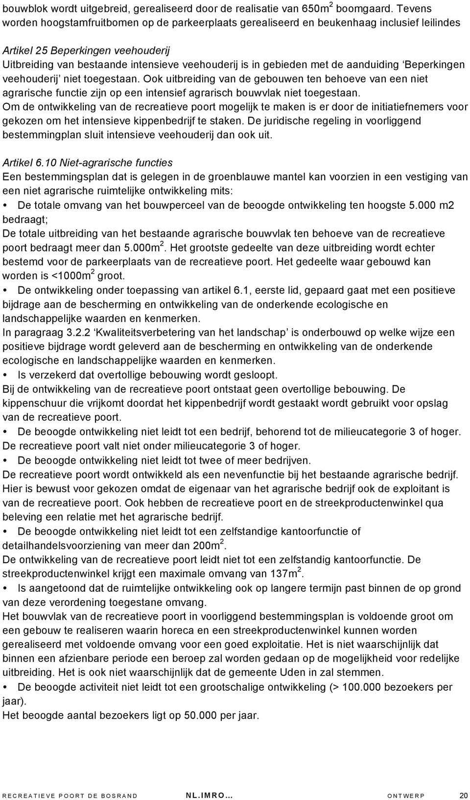 met de aanduiding Beperkingen veehouderij niet toegestaan. Ook uitbreiding van de gebouwen ten behoeve van een niet agrarische functie zijn op een intensief agrarisch bouwvlak niet toegestaan.