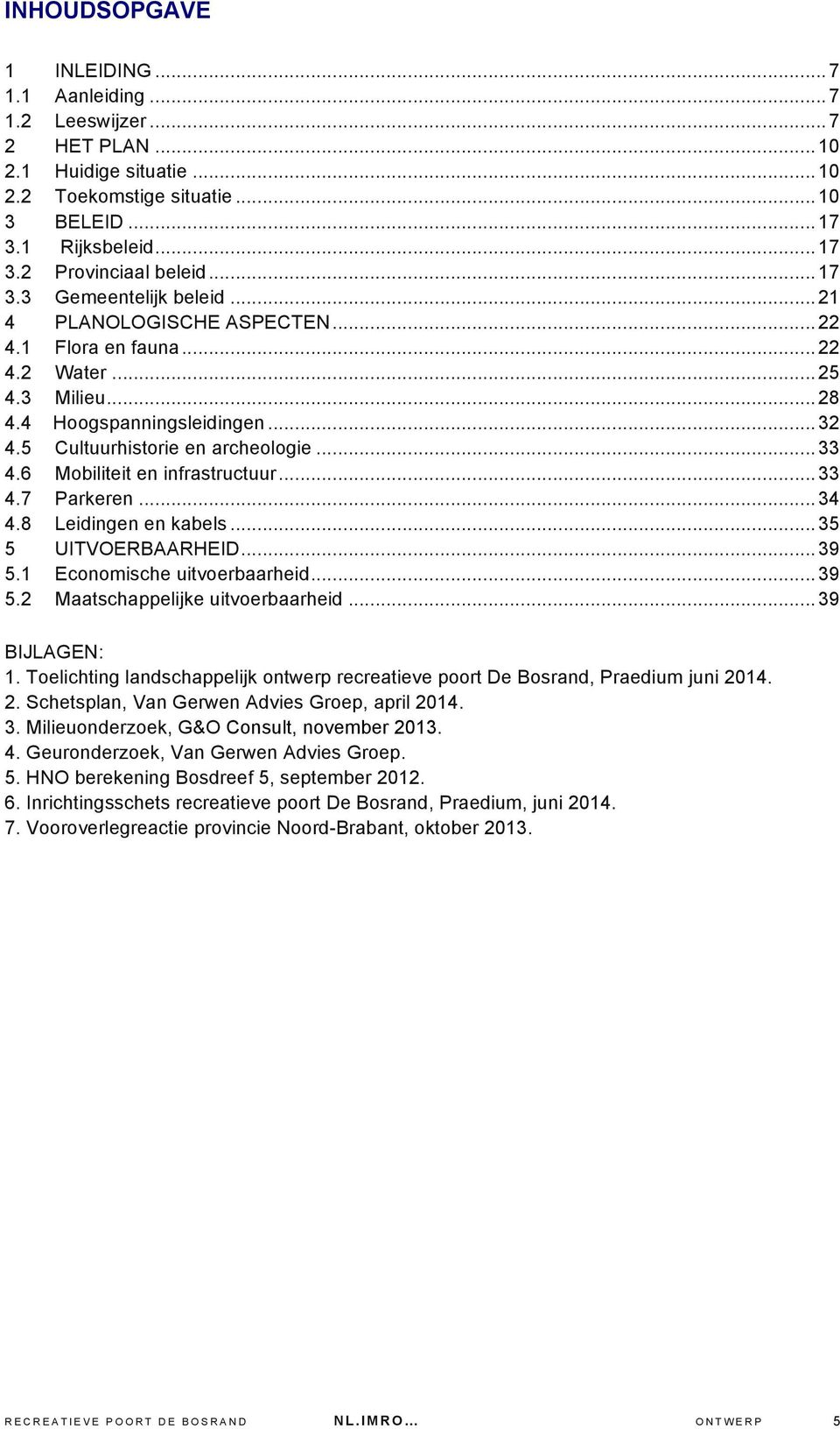 6 Mobiliteit en infrastructuur... 33 4.7 Parkeren... 34 4.8 Leidingen en kabels... 35 5 UITVOERBAARHEID... 39 5.1 Economische uitvoerbaarheid... 39 5.2 Maatschappelijke uitvoerbaarheid.