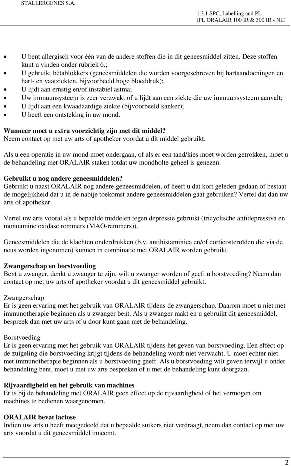 immuunsysteem is zeer verzwakt of u lijdt aan een ziekte die uw immuunsysteem aanvalt; U lijdt aan een kwaadaardige ziekte (bijvoorbeeld kanker); U heeft een ontsteking in uw mond.