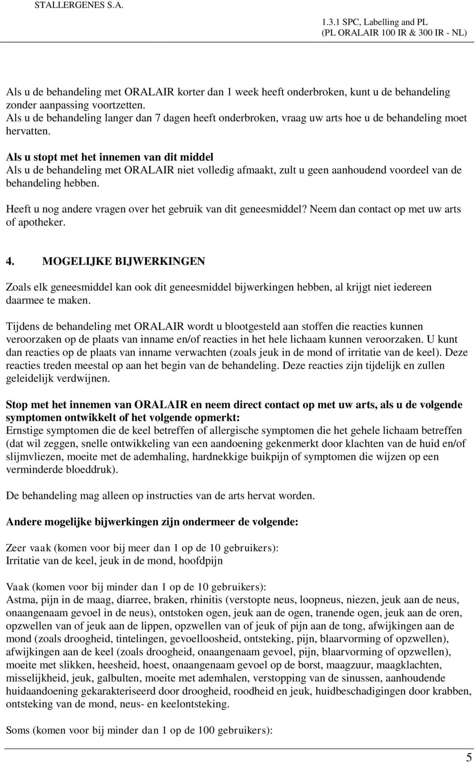 Als u stopt met het innemen van dit middel Als u de behandeling met ORALAIR niet volledig afmaakt, zult u geen aanhoudend voordeel van de behandeling hebben.