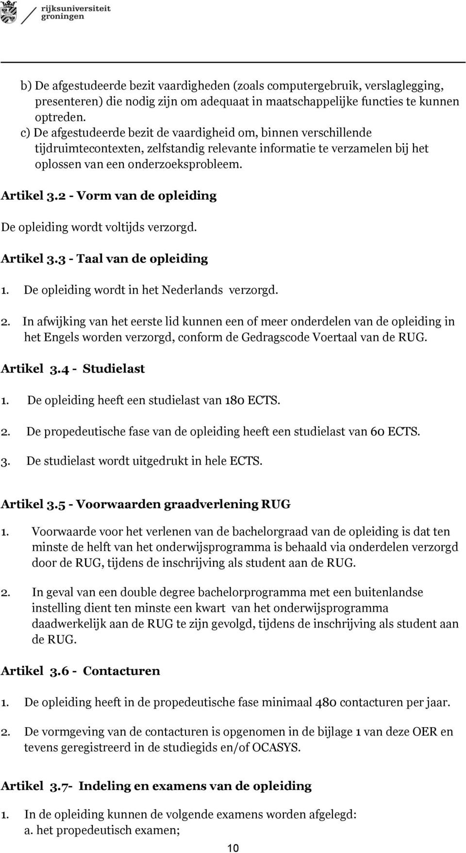 2 - Vorm van de opleiding De opleiding wordt voltijds verzorgd. Artikel 3.3 - Taal van de opleiding 1. De opleiding wordt in het Nederlands verzorgd. 2.