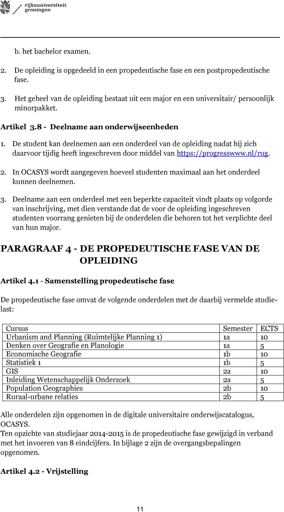 De student kan deelnemen aan een onderdeel van de opleiding nadat hij zich daarvoor tijdig heeft ingeschreven door middel van https://progresswww.nl/rug. 2.