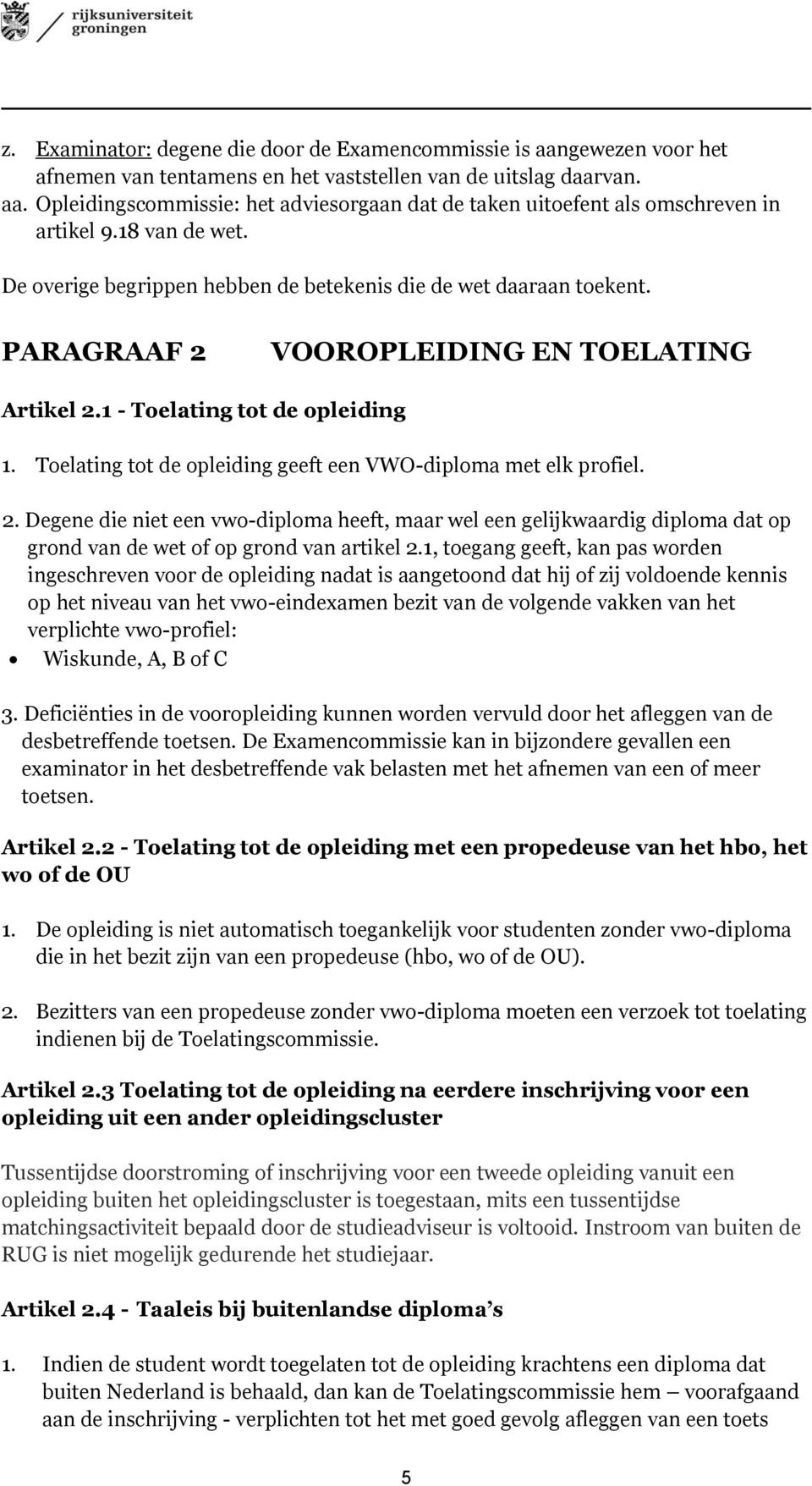 Toelating tot de opleiding geeft een VWO-diploma met elk profiel. 2. Degene die niet een vwo-diploma heeft, maar wel een gelijkwaardig diploma dat op grond van de wet of op grond van artikel 2.